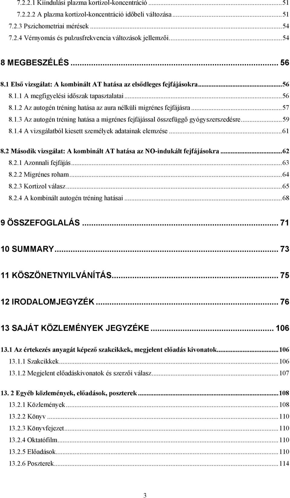 ..57 8.1.3 Az autogén tréning hatása a migrénes fejfájással összefüggő gyógyszerszedésre...59 8.1.4 A vizsgálatból kiesett személyek adatainak elemzése...61 8.
