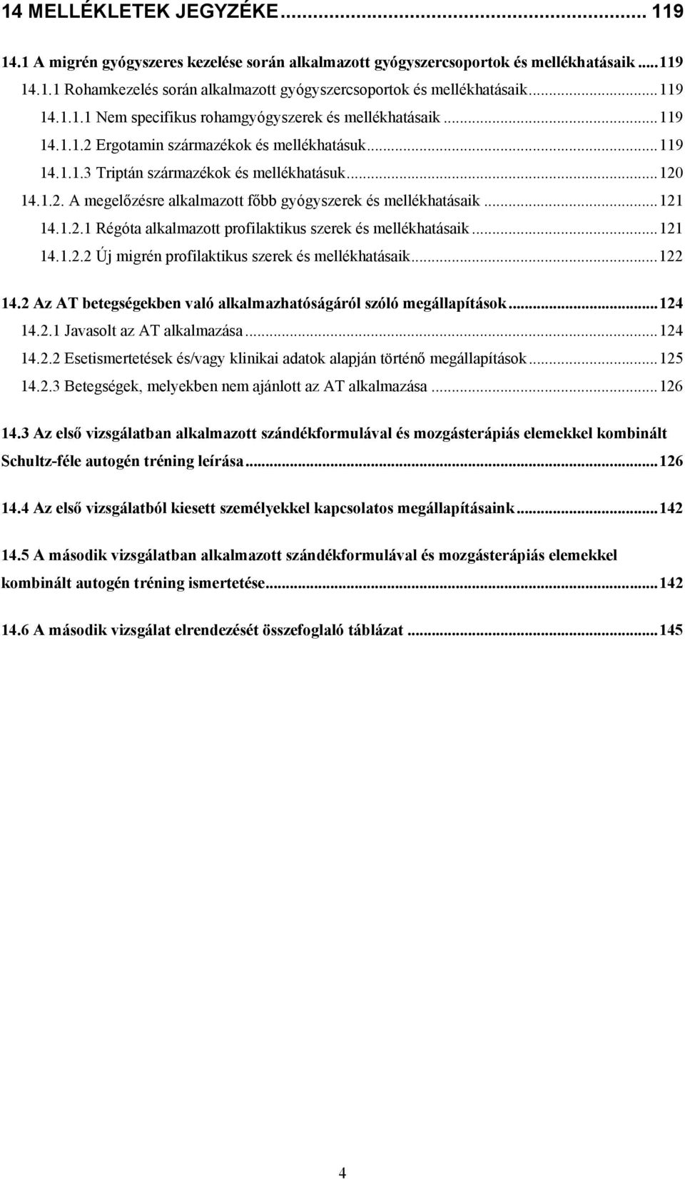 ..121 14.1.2.1 Régóta alkalmazott profilaktikus szerek és mellékhatásaik...121 14.1.2.2 Új migrén profilaktikus szerek és mellékhatásaik...122 14.