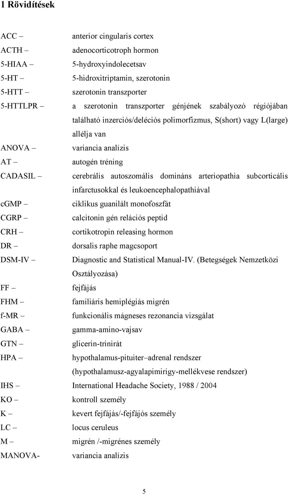 domináns arteriopathia subcorticális infarctusokkal és leukoencephalopathiával cgmp ciklikus guanilált monofoszfát CGRP calcitonin gén relációs peptid CRH cortikotropin releasing hormon DR dorsalis
