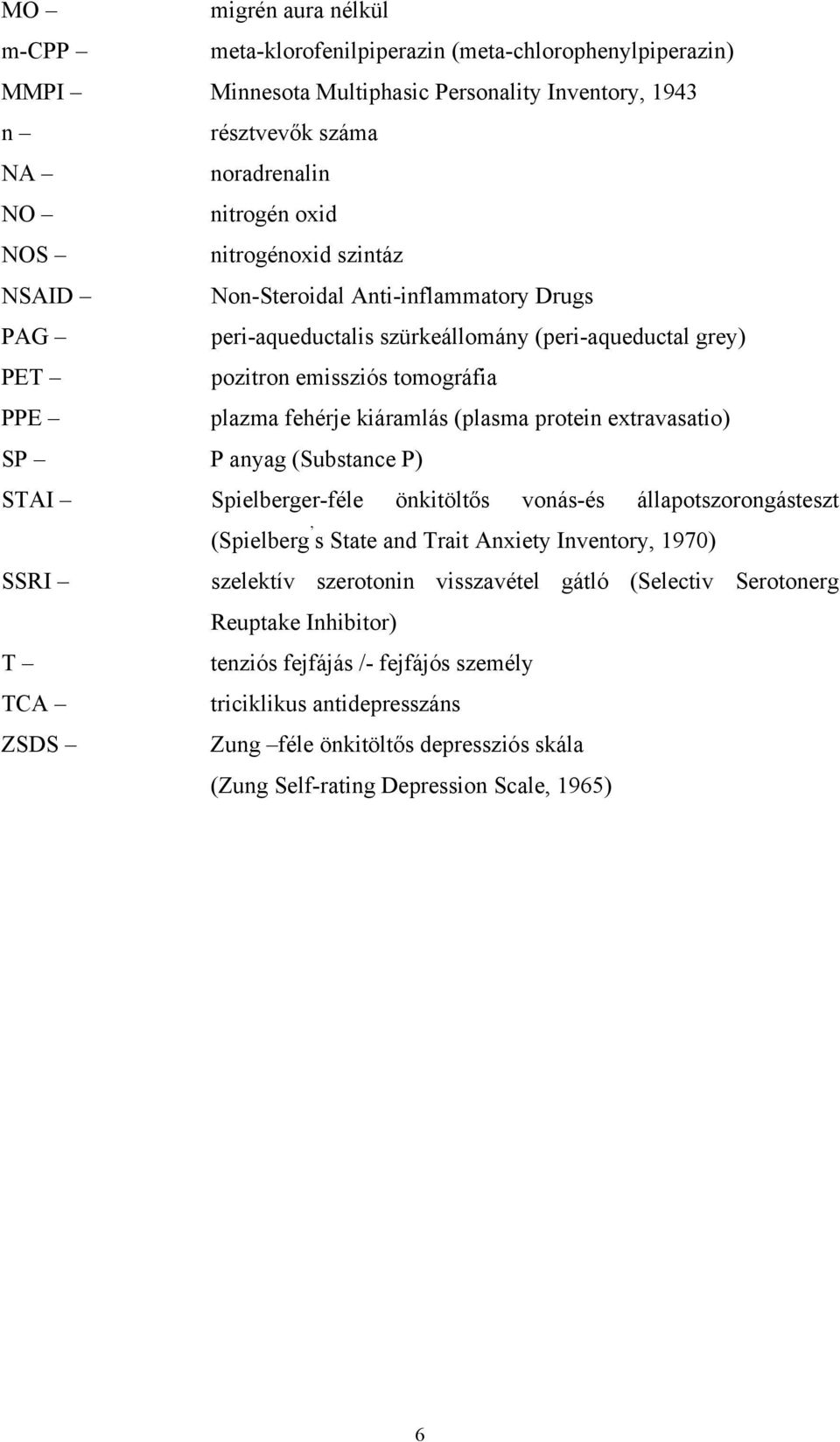 protein extravasatio) SP P anyag (Substance P) STAI Spielberger-féle önkitöltős vonás-és állapotszorongásteszt (Spielberg s State and Trait Anxiety Inventory, 1970) SSRI szelektív szerotonin