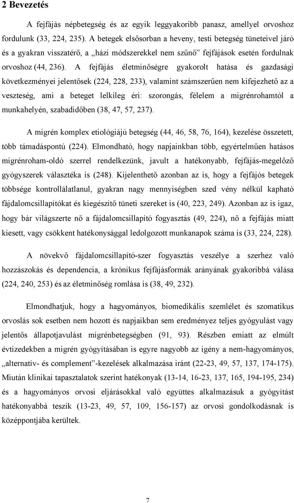 A fejfájás életminőségre gyakorolt hatása és gazdasági következményei jelentősek (224, 228, 233), valamint számszerűen nem kifejezhető az a veszteség, ami a beteget lelkileg éri: szorongás, félelem a