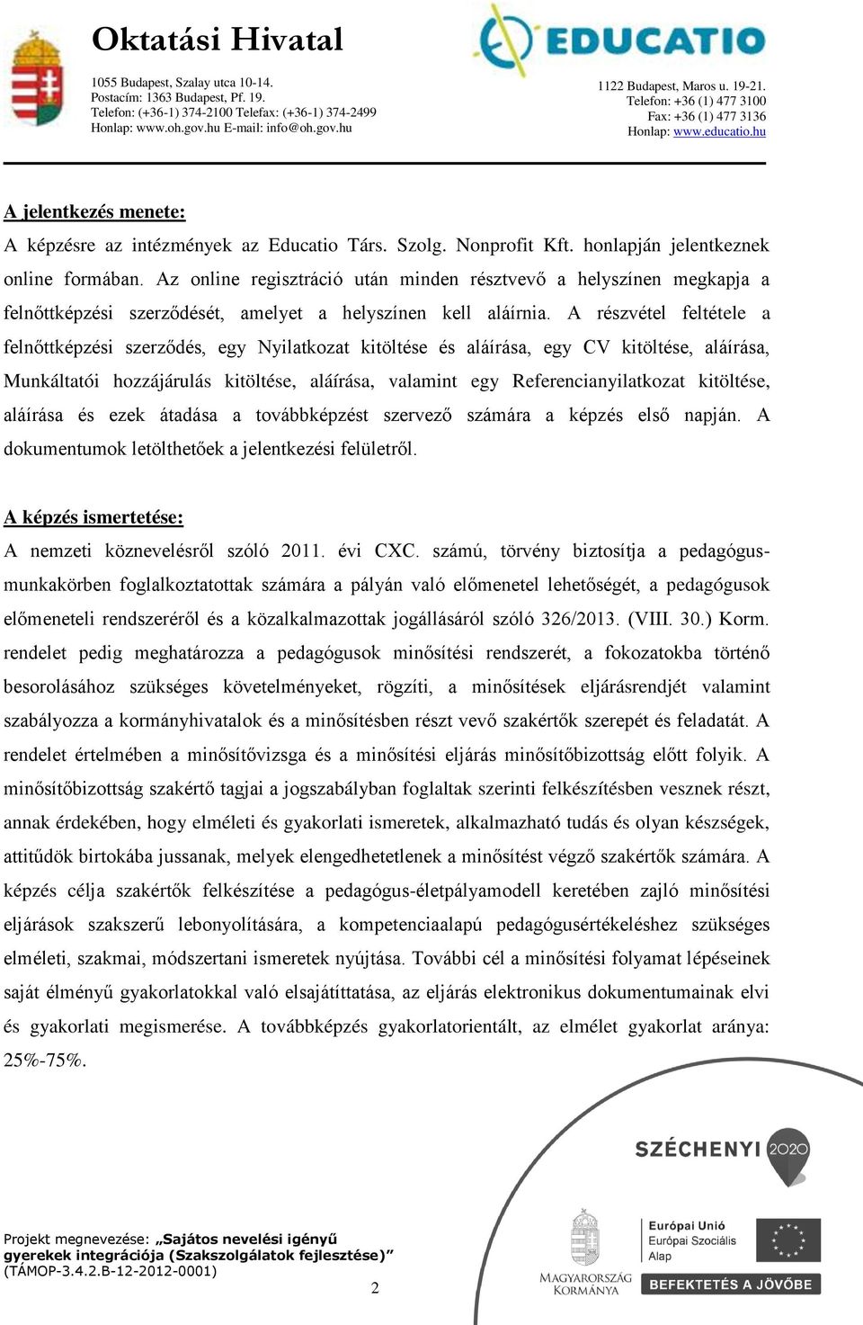 A részvétel feltétele a felnőttképzési szerződés, egy Nyilatkozat kitöltése és aláírása, egy CV kitöltése, aláírása, Munkáltatói hozzájárulás kitöltése, aláírása, valamint egy Referencianyilatkozat