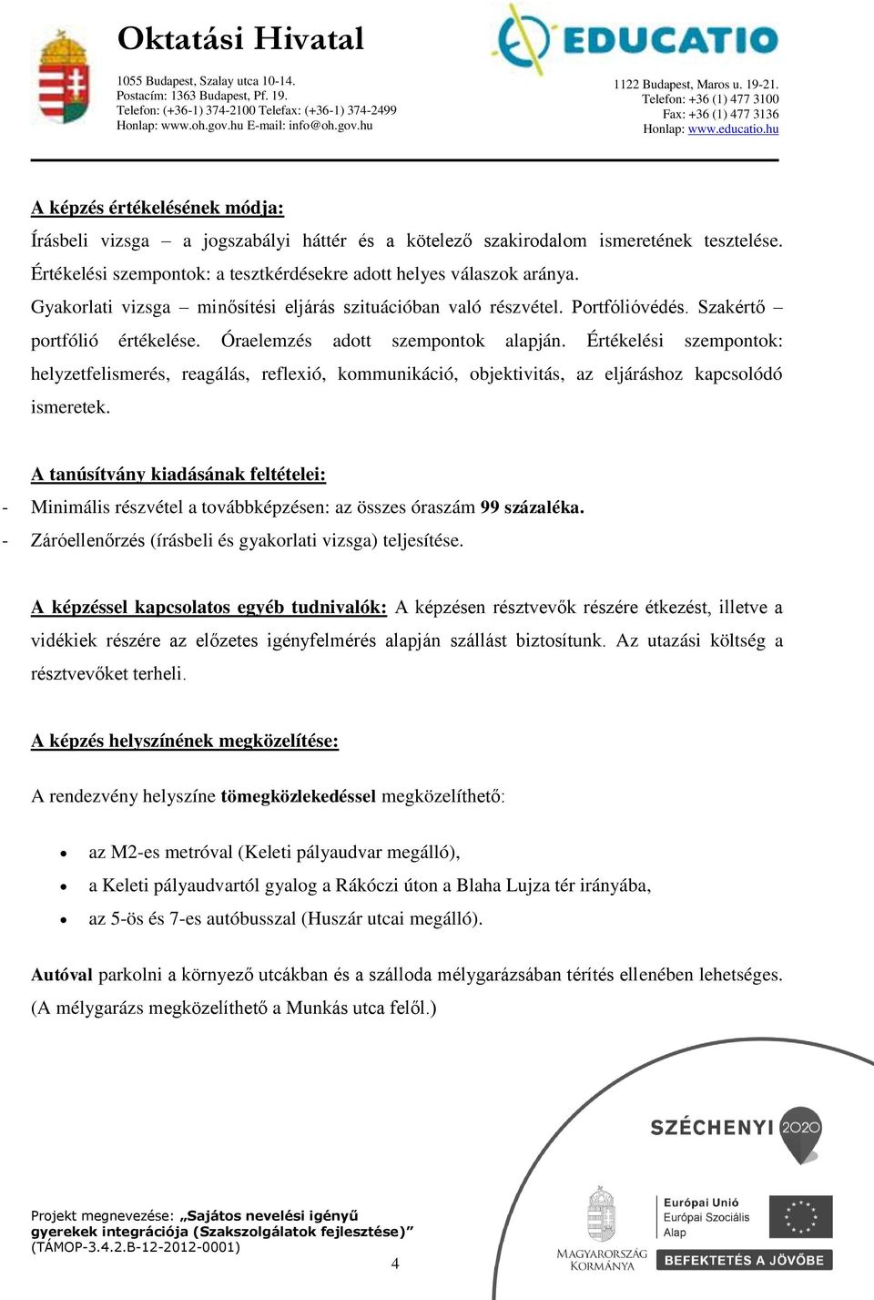 Értékelési szempontok: helyzetfelismerés, reagálás, reflexió, kommunikáció, objektivitás, az eljáráshoz kapcsolódó ismeretek.