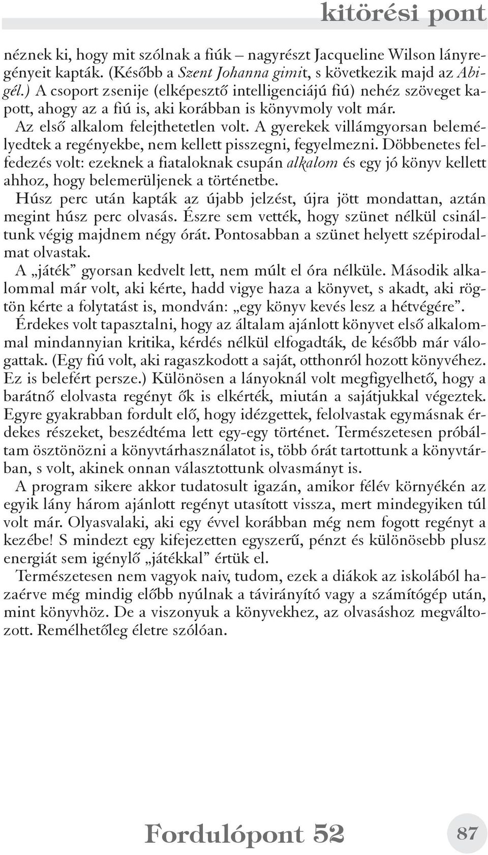 A gyerekek villámgyorsan belemélyedtek a regényekbe, nem kellett pisszegni, fegyelmezni.