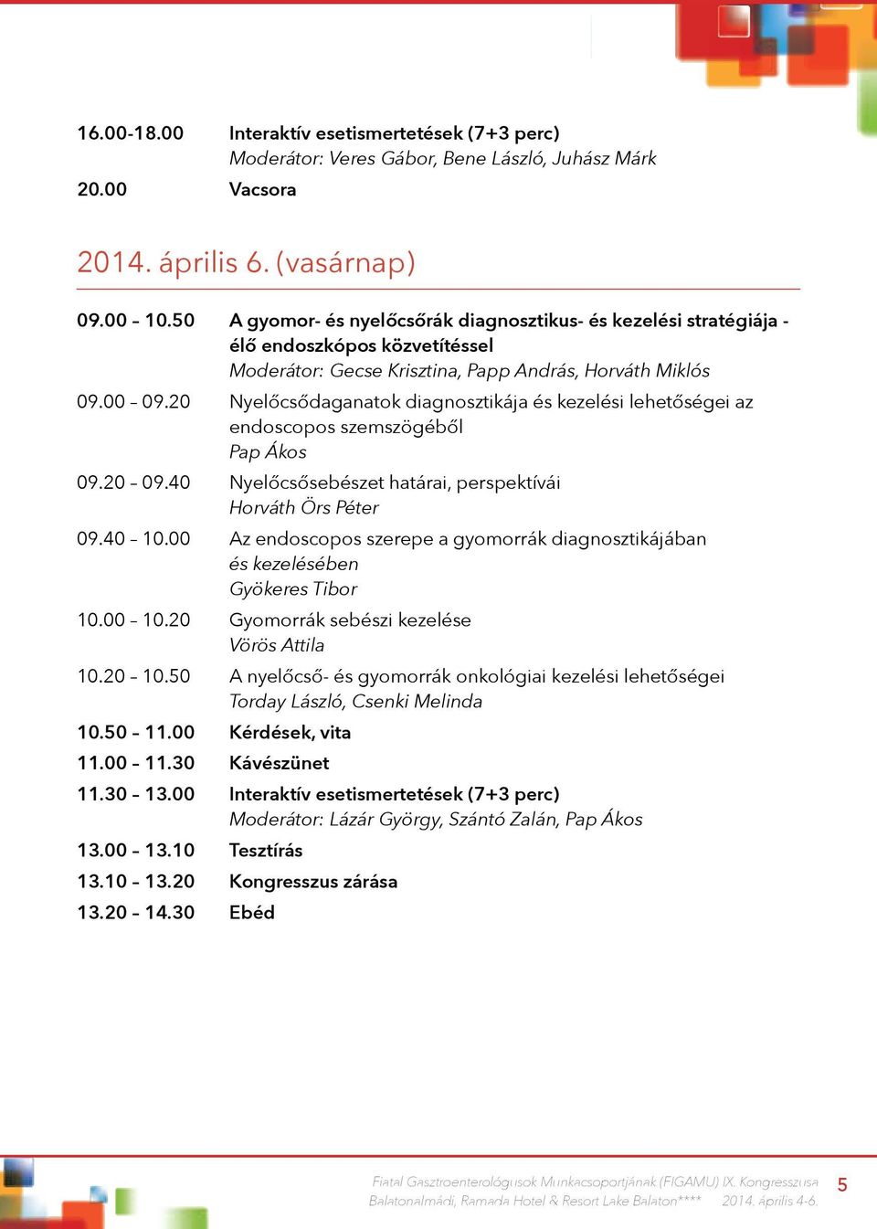 20 Nyelőcsődaganatok diagnosztikája és kezelési lehetőségei az endoscopos szemszögéből Pap Ákos 09.20 09.40 Nyelőcsősebészet határai, perspektívái Horváth Örs Péter 09.40 10.