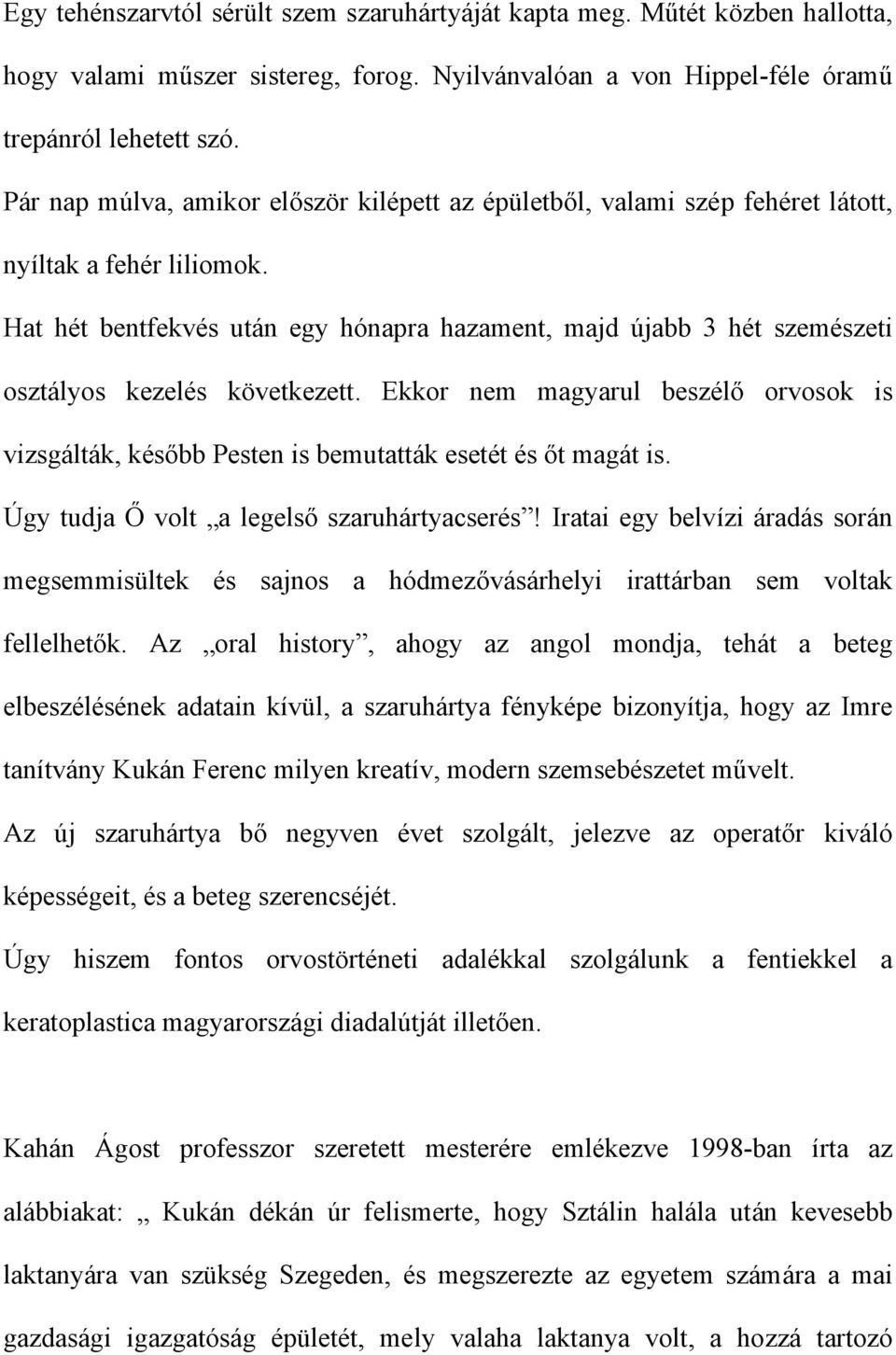 Hat hét bentfekvés után egy hónapra hazament, majd újabb 3 hét szemészeti osztályos kezelés következett.