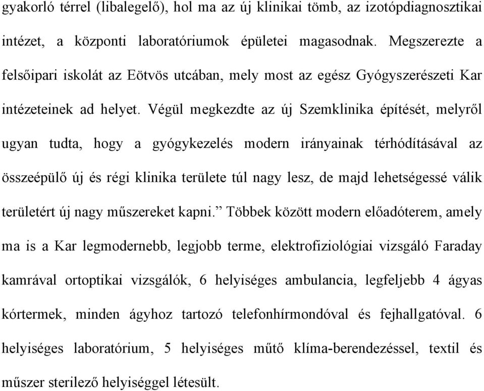 Végül megkezdte az új Szemklinika építését, melyről ugyan tudta, hogy a gyógykezelés modern irányainak térhódításával az összeépülő új és régi klinika területe túl nagy lesz, de majd lehetségessé