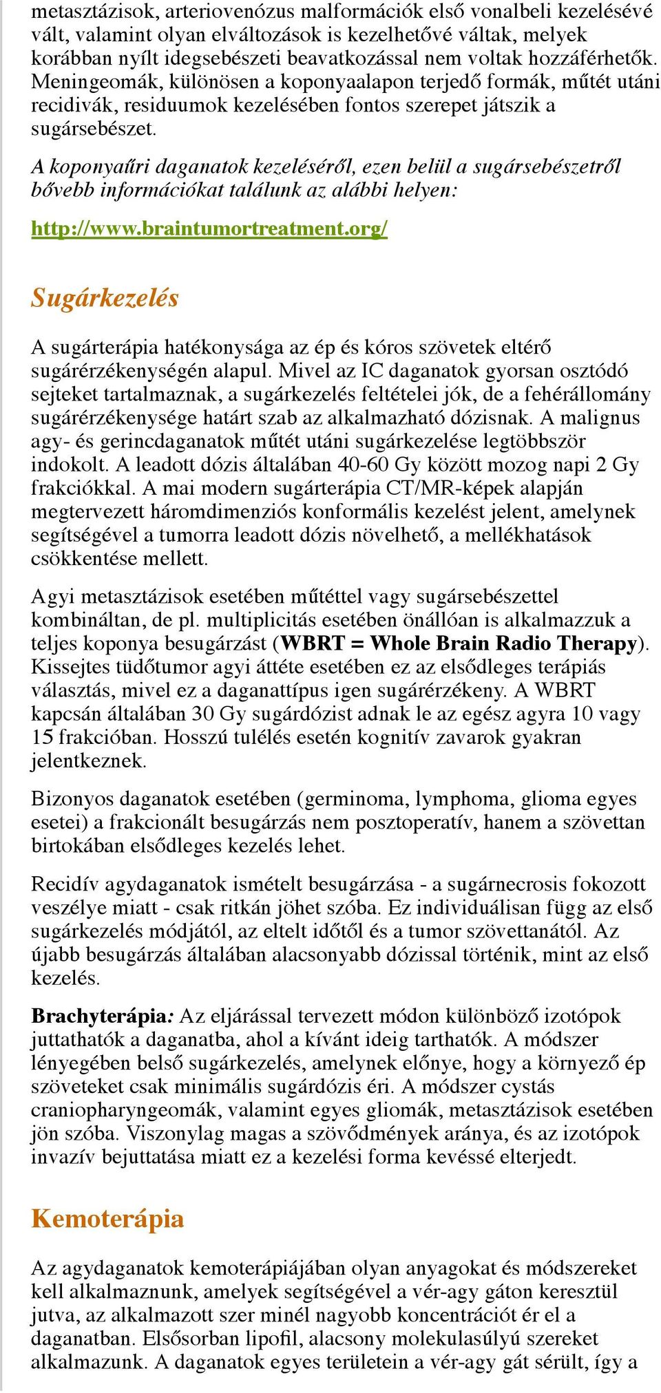 A koponyaűri daganatok kezeléséről, ezen belül a sugársebészetről bővebb információkat találunk az alábbi helyen: http://www.braintumortreatment.