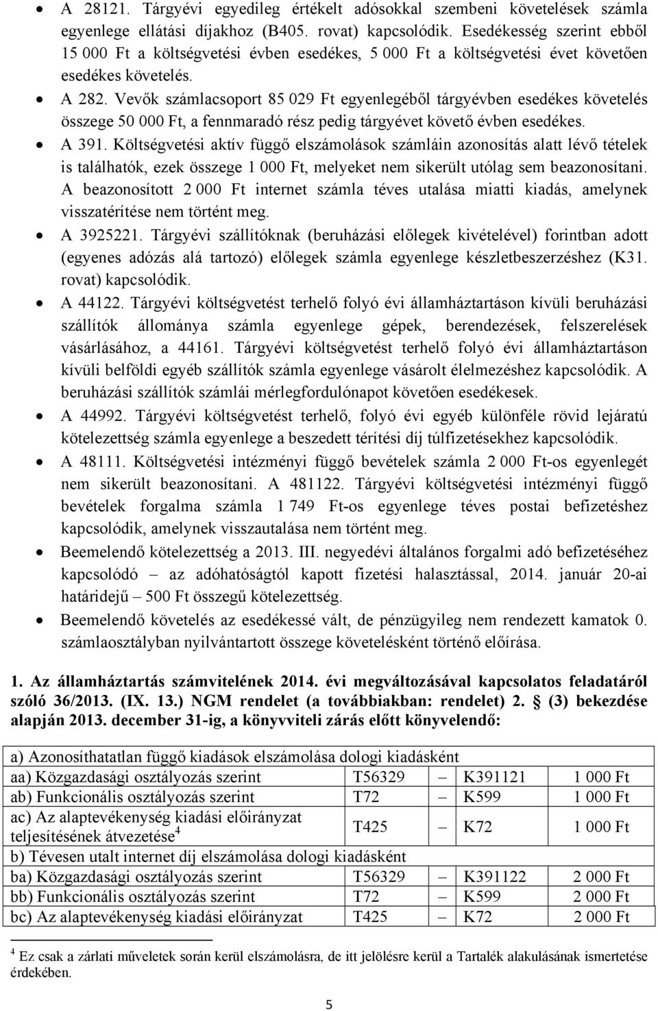 Vevők számlacsoport 85 029 Ft egyenlegéből tárgyévben esedékes követelés összege 50 000 Ft, a fennmaradó rész pedig tárgyévet követő évben esedékes. A 391.