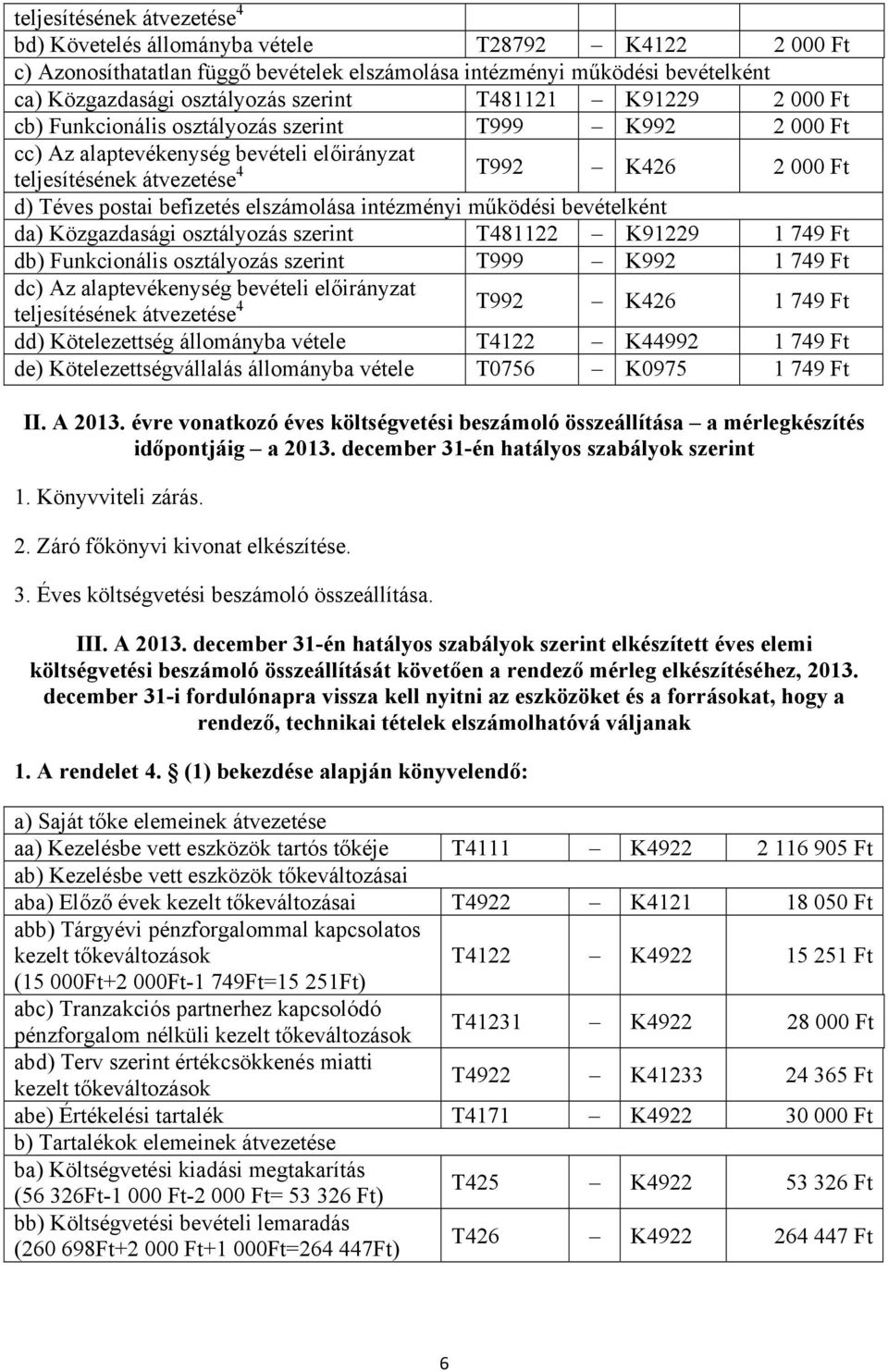 elszámolása intézményi működési bevételként da) Közgazdasági osztályozás szerint T481122 K91229 1 749 Ft db) Funkcionális osztályozás szerint T999 K992 1 749 Ft dc) Az alaptevékenység bevételi