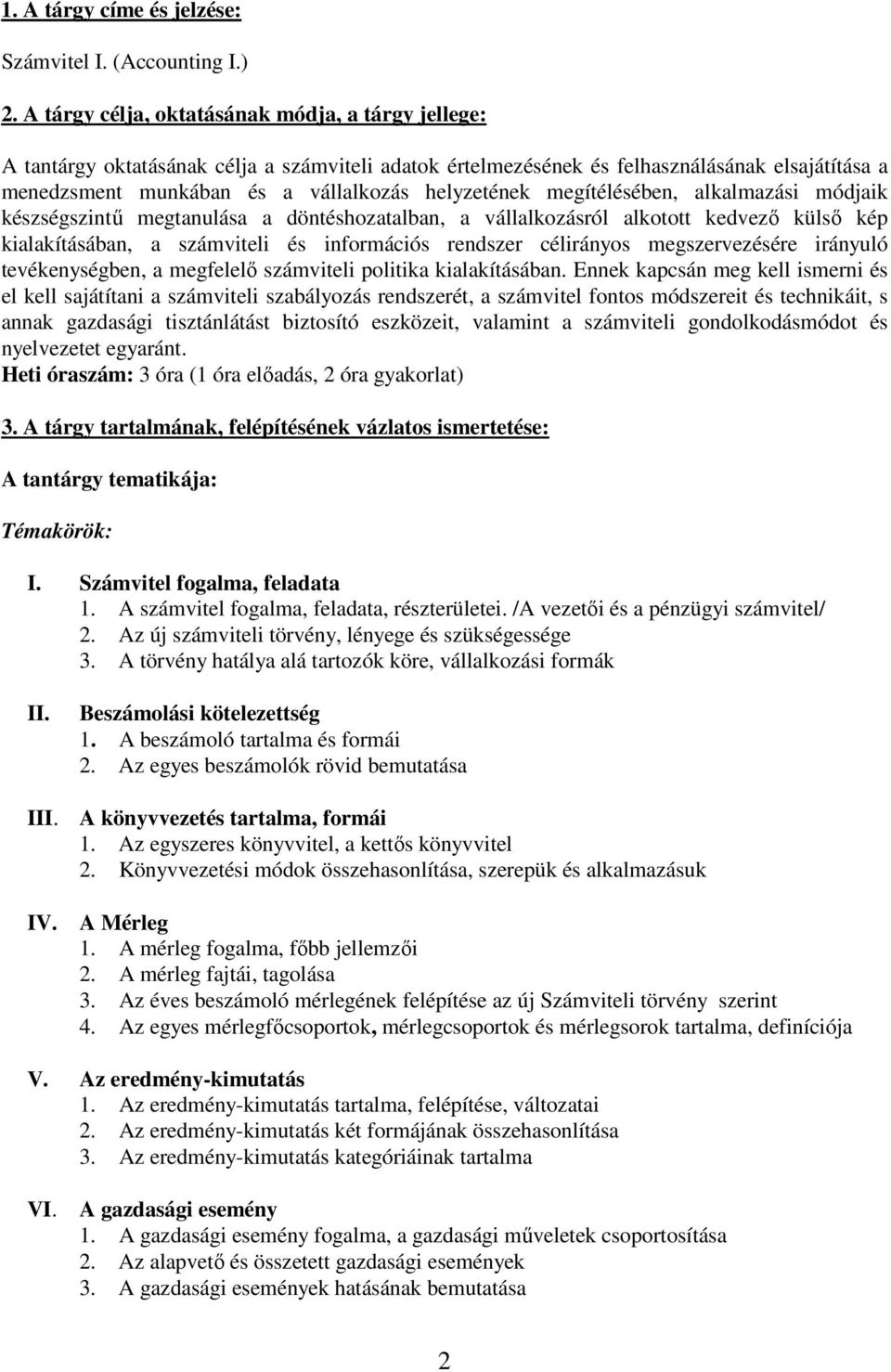 megítélésében, alkalmazási módjaik készségszintű megtanulása a döntéshozatalban, a vállalkozásról alkotott kedvező külső kép kialakításában, a számviteli és információs rendszer célirányos