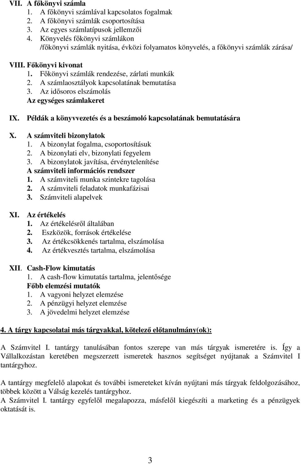 A számlaosztályok kapcsolatának bemutatása 3. Az idősoros elszámolás Az egységes számlakeret IX. Példák a könyvvezetés és a beszámoló kapcsolatának bemutatására X. A számviteli bizonylatok 1.