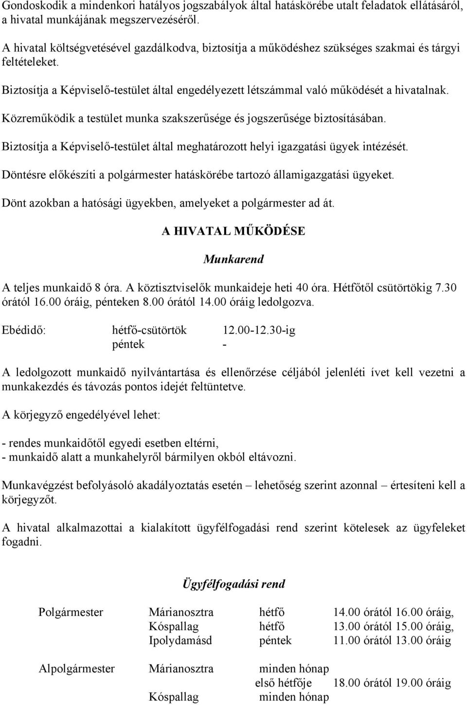 Közreműködik a testület munka szakszerűsége és jogszerűsége biztosításában. Biztosítja a Képviselő-testület által meghatározott helyi igazgatási ügyek intézését.