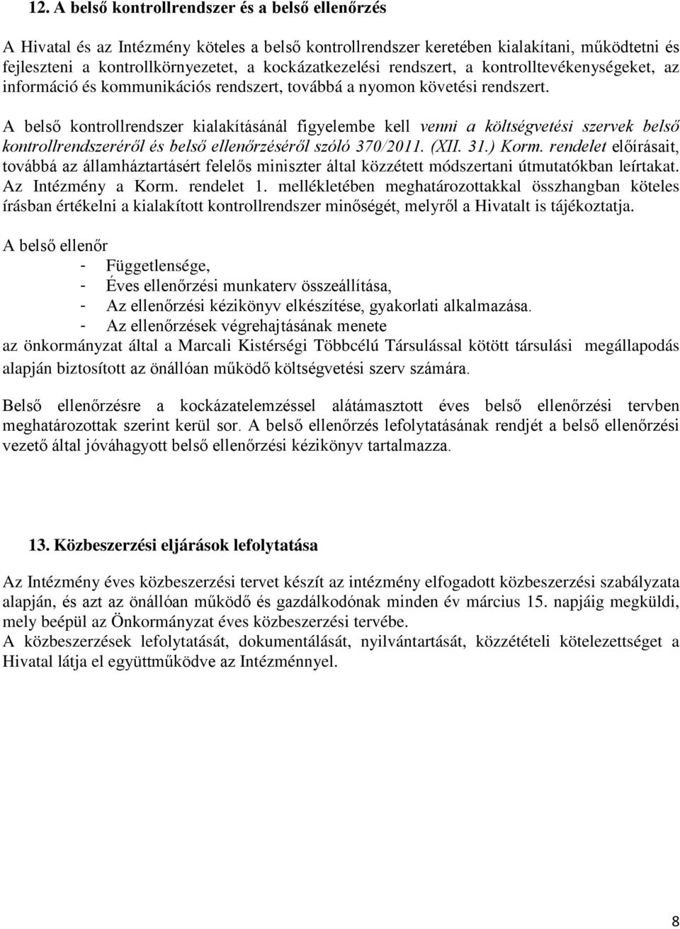 A belső kontrollrendszer kialakításánál figyelembe kell venni a költségvetési szervek belső kontrollrendszeréről és belső ellenőrzéséről szóló 370/2011. (XII. 31.) Korm.