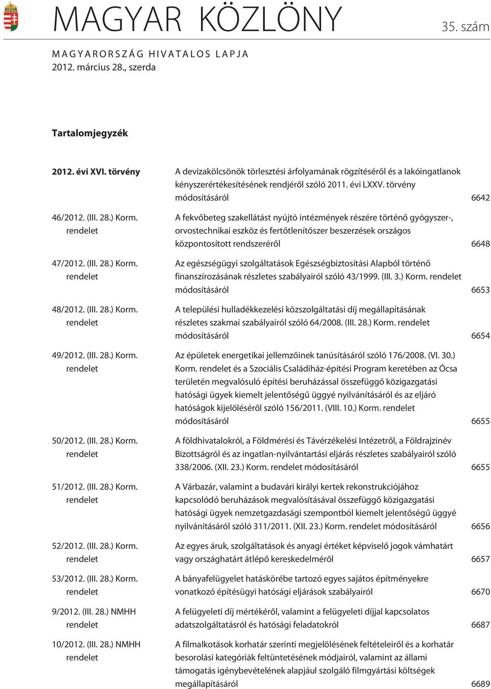 rendelet 47/2012. (III. 28.) Korm. rendelet 48/2012. (III. 28.) Korm. rendelet 49/2012. (III. 28.) Korm. rendelet 50/2012. (III. 28.) Korm. rendelet 51/2012. (III. 28.) Korm. rendelet 52/2012. (III. 28.) Korm. rendelet 53/2012.