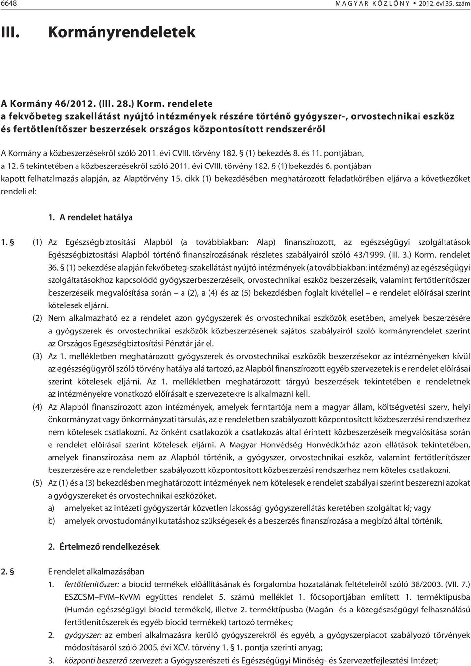 közbeszerzésekrõl szóló 2011. évi CVIII. törvény 182. (1) bekezdés 8. és 11. pontjában, a 12. tekintetében a közbeszerzésekrõl szóló 2011. évi CVIII. törvény 182. (1) bekezdés 6.