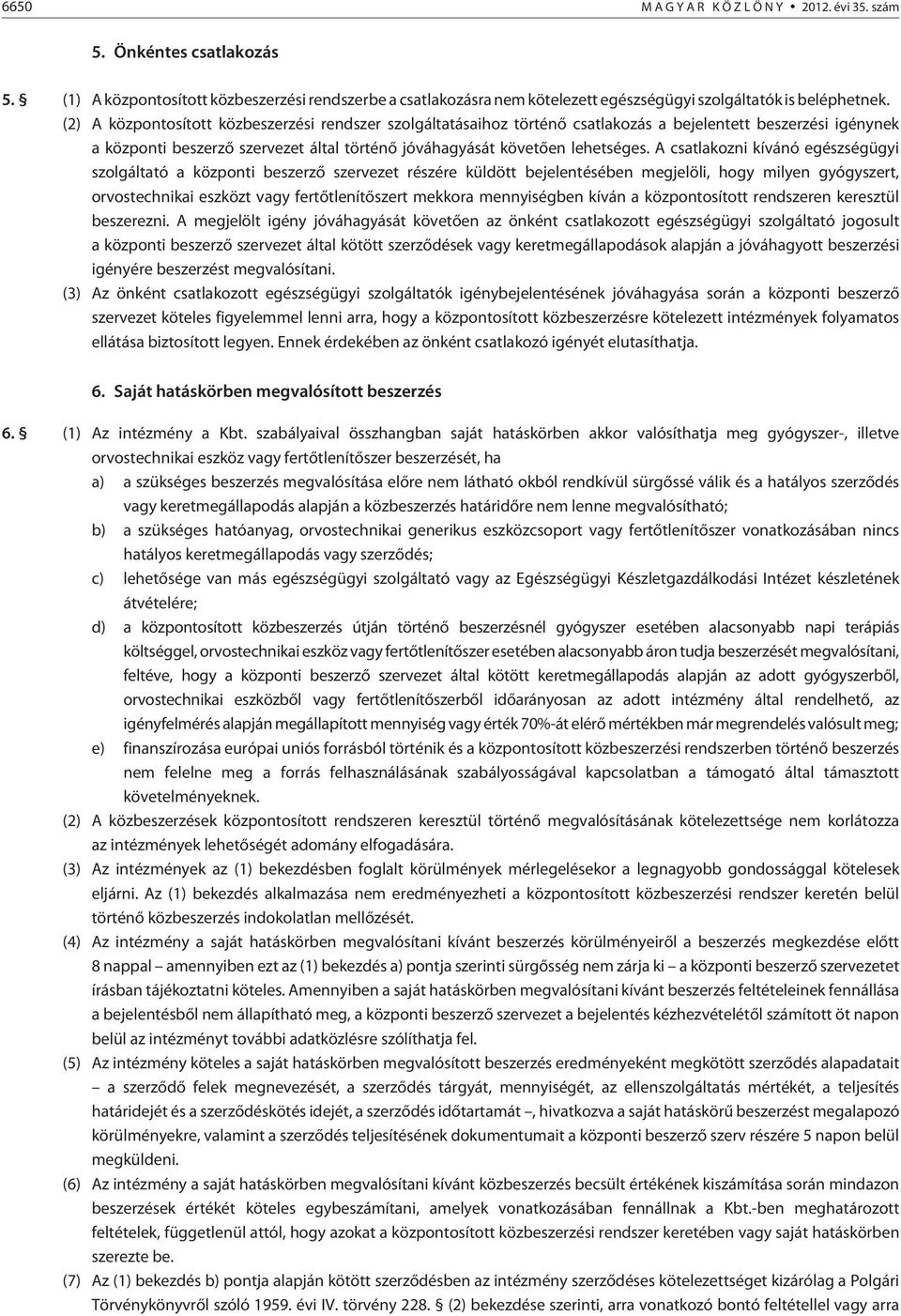 A csatlakozni kívánó egészségügyi szolgáltató a központi beszerzõ szervezet részére küldött bejelentésében megjelöli, hogy milyen gyógyszert, orvostechnikai eszközt vagy fertõtlenítõszert mekkora