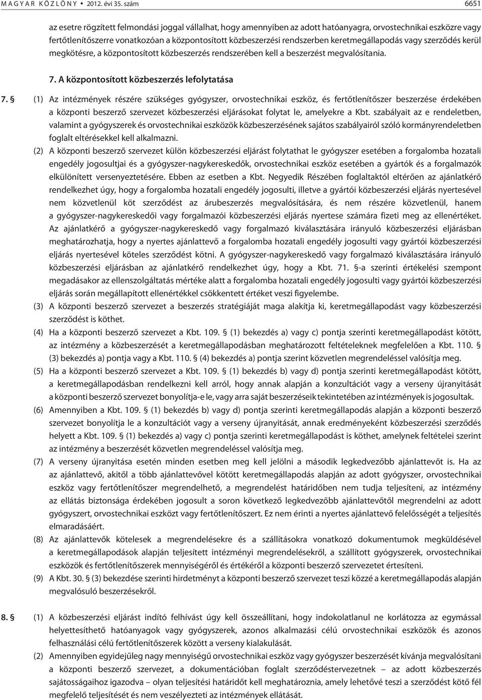 keretmegállapodás vagy szerzõdés kerül megkötésre, a központosított közbeszerzés rendszerében kell a beszerzést megvalósítania. 7. A központosított közbeszerzés lefolytatása 7.