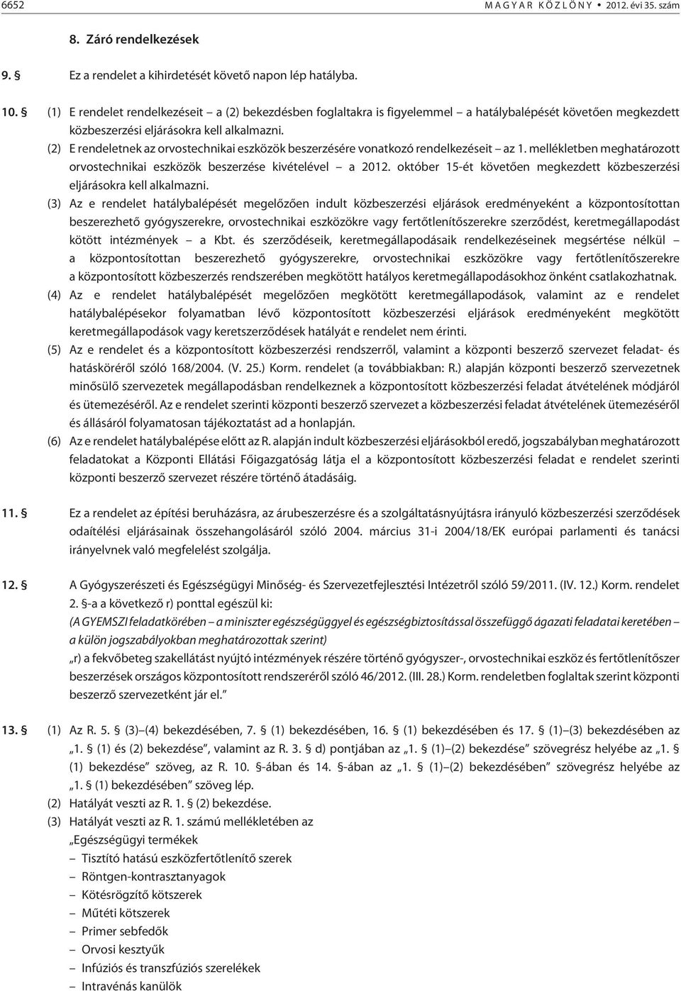 (2) E rendeletnek az orvostechnikai eszközök beszerzésére vonatkozó rendelkezéseit az 1. mellékletben meghatározott orvostechnikai eszközök beszerzése kivételével a 2012.