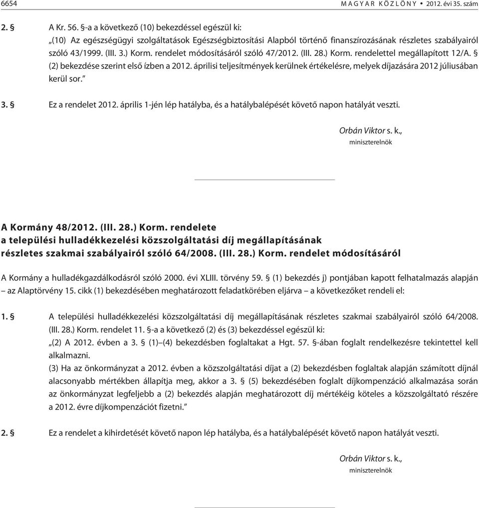 rendelet módosításáról szóló 47/2012. (III. 28.) Korm. rendelettel megállapított 12/A. (2) bekezdése szerint elsõ ízben a 2012.