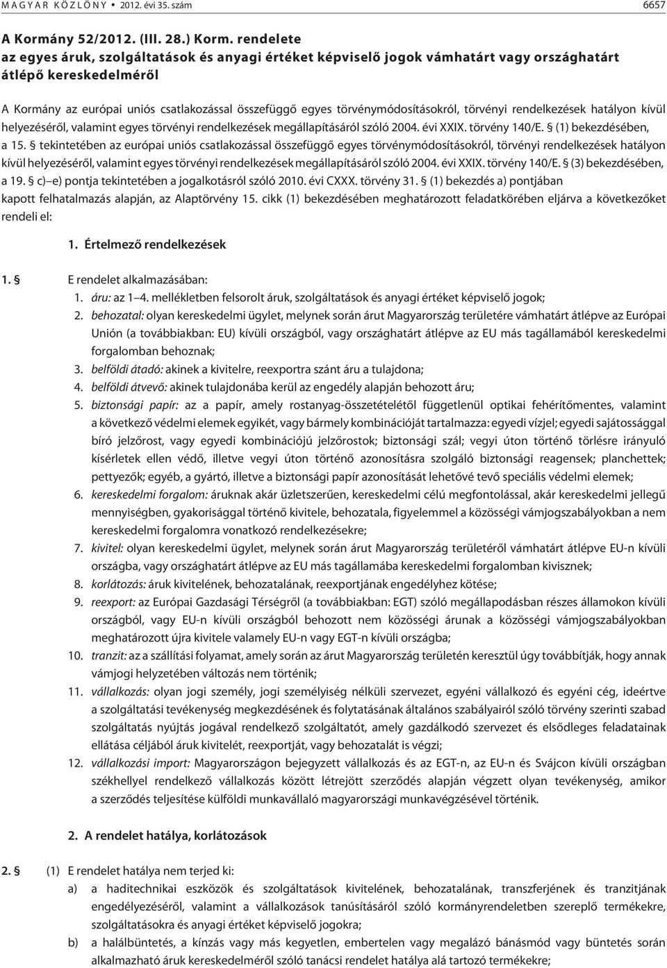 törvénymódosításokról, törvényi rendelkezések hatályon kívül helyezésérõl, valamint egyes törvényi rendelkezések megállapításáról szóló 2004. évi XXIX. törvény 140/E. (1) bekezdésében, a 15.