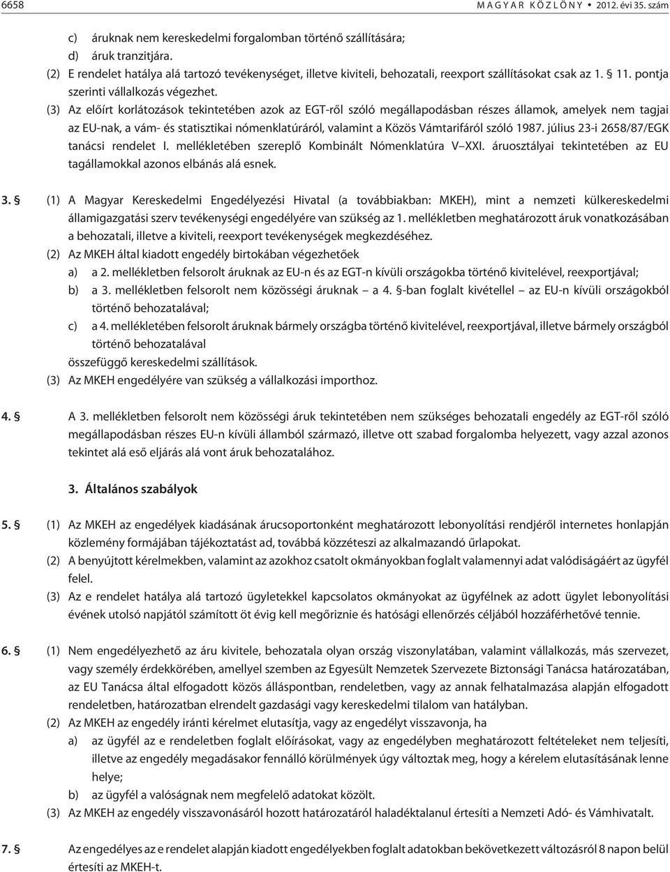 (3) Az elõírt korlátozások tekintetében azok az EGT-rõl szóló megállapodásban részes államok, amelyek nem tagjai az EU-nak, a vám- és statisztikai nómenklatúráról, valamint a Közös Vámtarifáról szóló