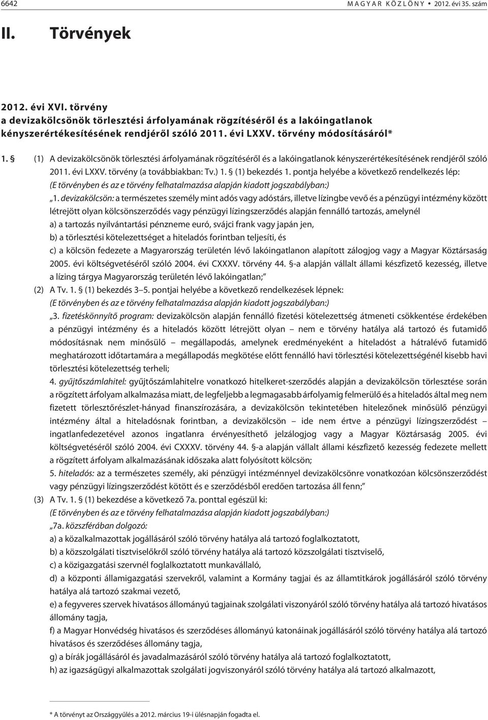 ) 1. (1) bekezdés 1. pontja helyébe a következõ rendelkezés lép: (E törvényben és az e törvény felhatalmazása alapján kiadott jogszabályban:) 1.