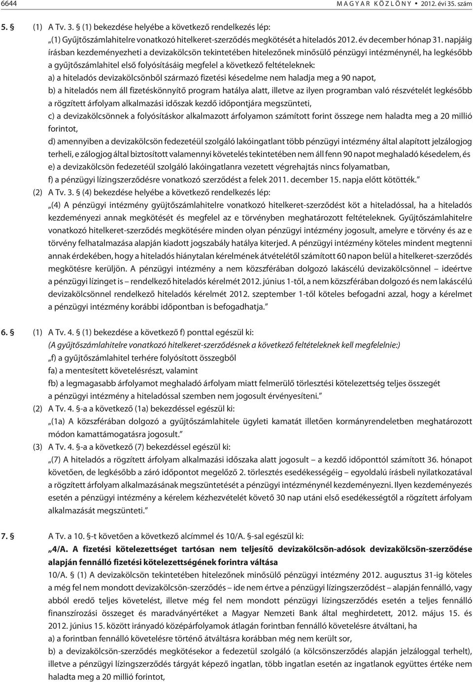 napjáig írásban kezdeményezheti a devizakölcsön tekintetében hitelezõnek minõsülõ pénzügyi intézménynél, ha legkésõbb a gyûjtõszámlahitel elsõ folyósításáig megfelel a következõ feltételeknek: a) a
