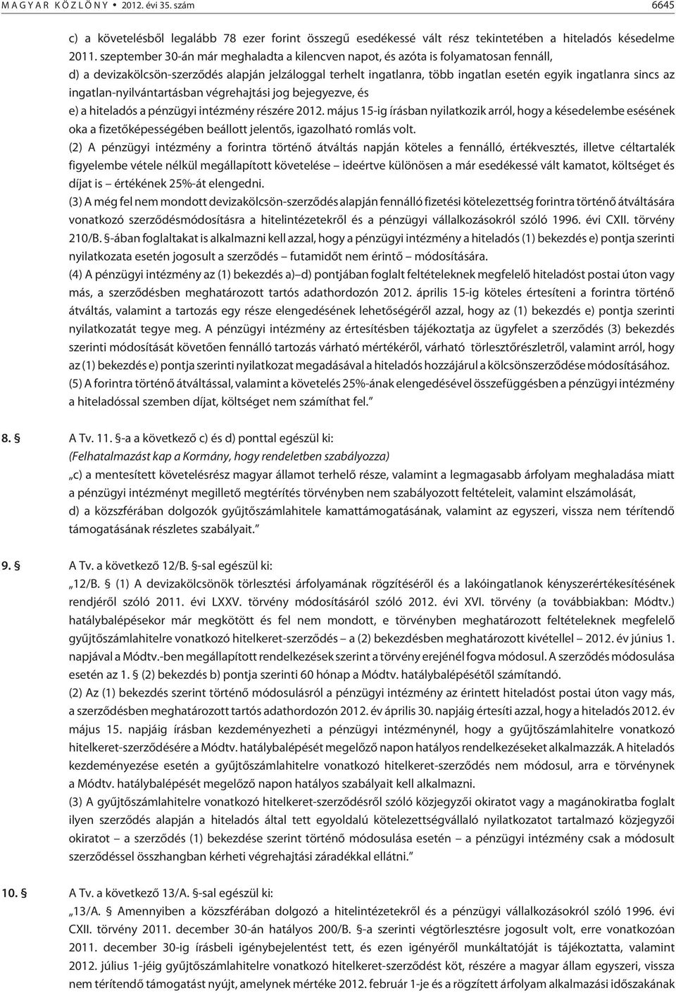 az ingatlan-nyilvántartásban végrehajtási jog bejegyezve, és e) a hiteladós a pénzügyi intézmény részére 2012.