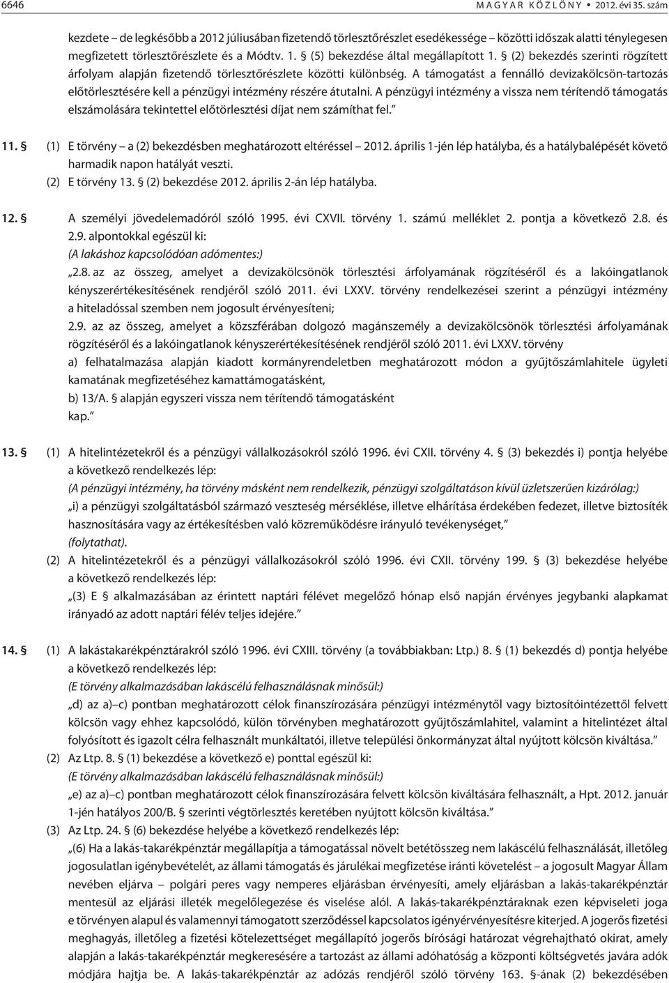 A támogatást a fennálló devizakölcsön-tartozás elõtörlesztésére kell a pénzügyi intézmény részére átutalni.