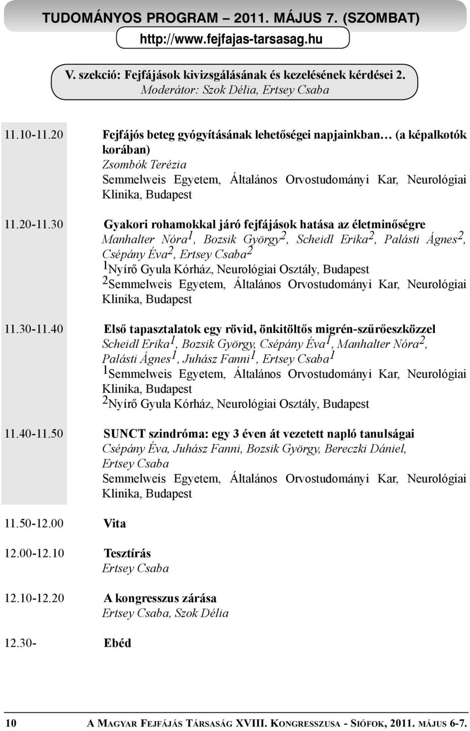 30 Gyakori rohamokkal járó fejfájások hatása az életminőségre Manhalter Nóra 1, Bozsik György 2, Scheidl Erika 2, Palásti Ágnes 2, Csépány Éva 2, Ertsey Csaba 2 1 Nyírő Gyula Kórház, Neurológiai