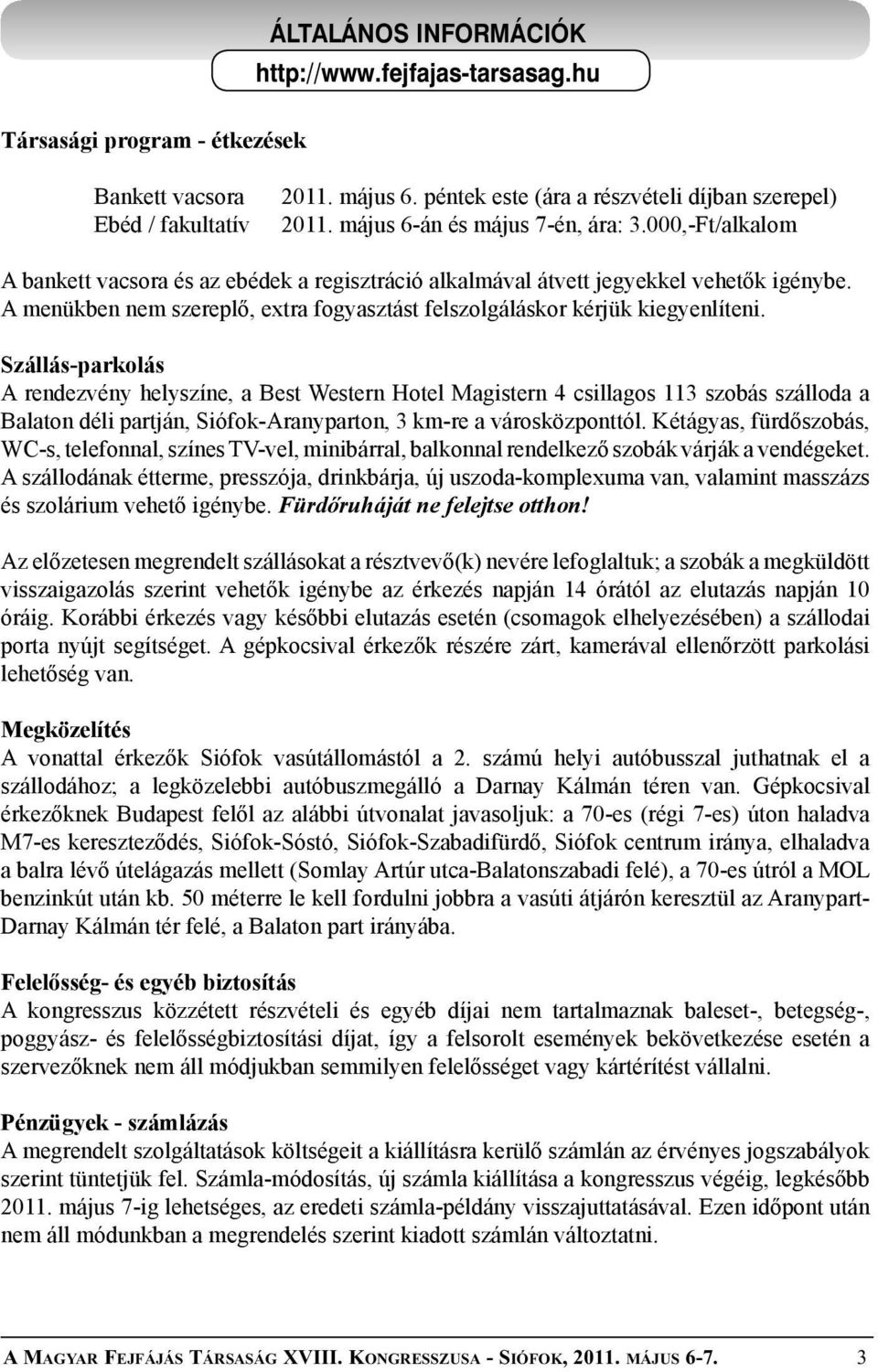 Szállás-parkolás A rendezvény helyszíne, a Best Western Hotel Magistern 4 csillagos 113 szobás szálloda a Balaton déli partján, Siófok-Aranyparton, 3 km-re a városközponttól.