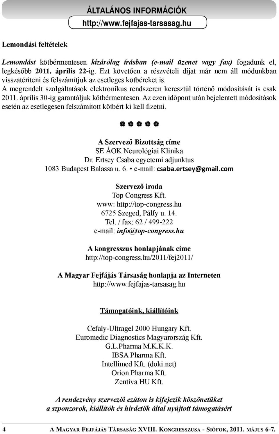 A megrendelt szolgáltatások elektronikus rendszeren keresztül történő módosítását is csak 2011. április 30-ig garantáljuk kötbérmentesen.