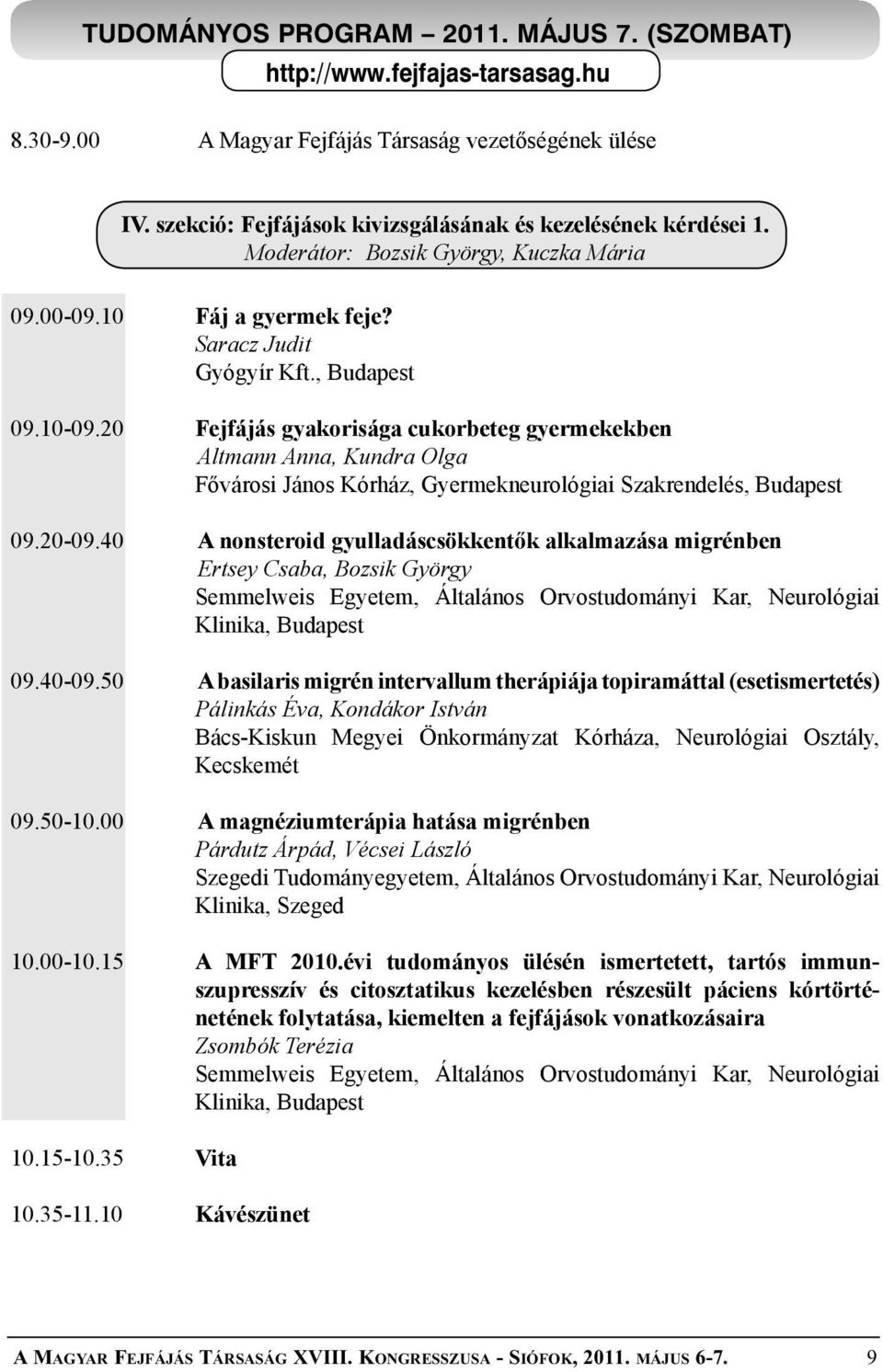 20 Fejfájás gyakorisága cukorbeteg gyermekekben Altmann Anna, Kundra Olga Fővárosi János Kórház, Gyermekneurológiai Szakrendelés, Budapest 09.20-09.