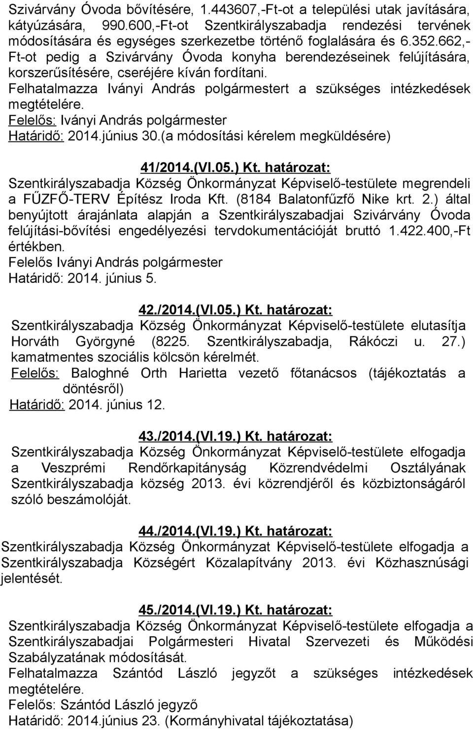 662,- Ft-ot pedig a Szivárvány Óvoda konyha berendezéseinek felújítására, korszerűsítésére, cseréjére kíván fordítani. Határidő: 2014.június 30.(a módosítási kérelem megküldésére) 41/2014.(VI.05.) Kt.