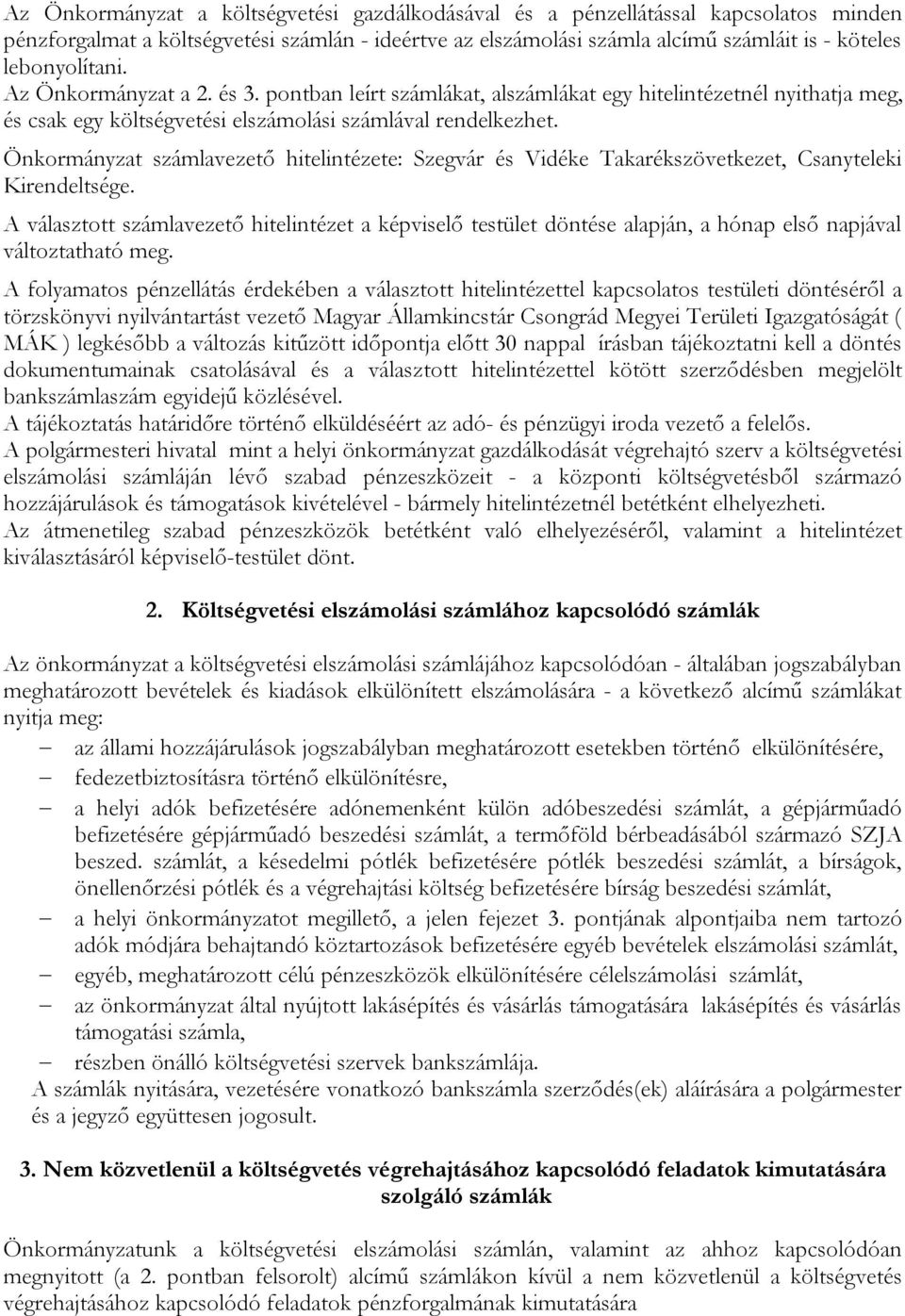 Önkormányzat számlavezető hitelintézete: Szegvár és Vidéke Takarékszövetkezet, Csanyteleki Kirendeltsége.