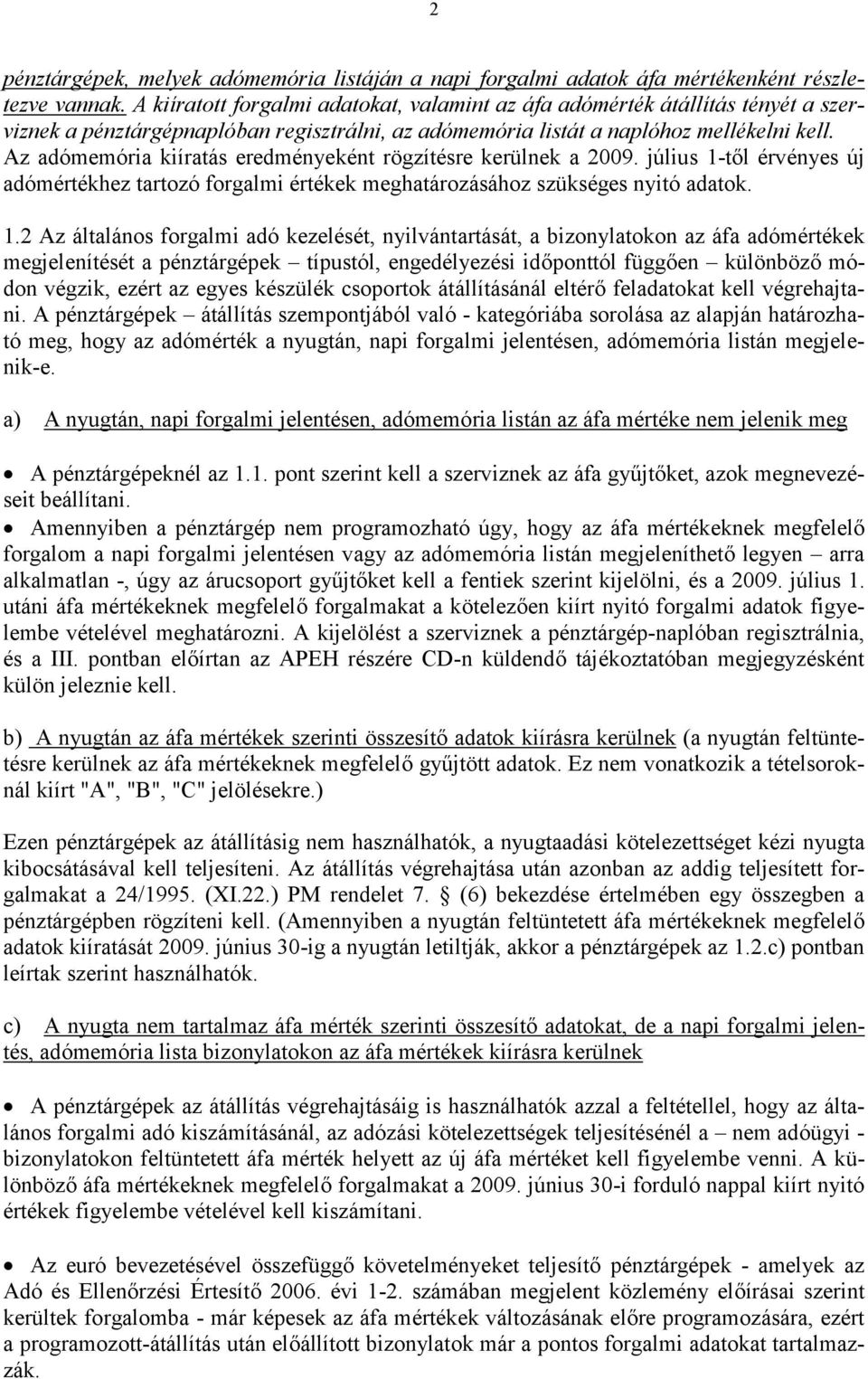 Az adómemória kiíratás eredményeként rögzítésre kerülnek a 2009. július 1-