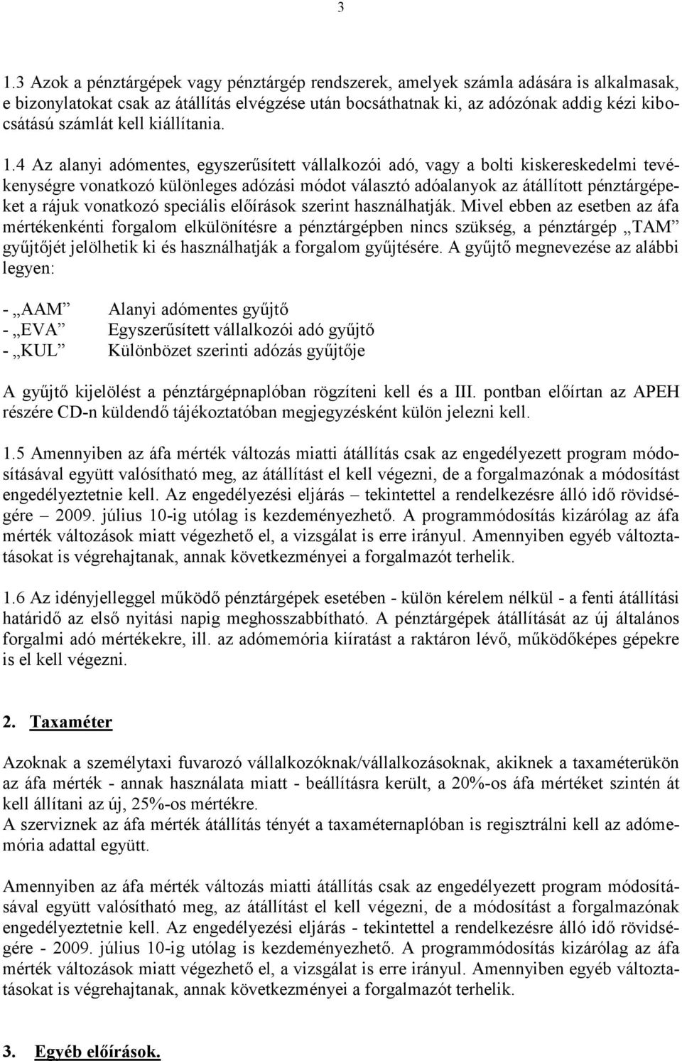 4 Az alanyi adómentes, egyszerűsített vállalkozói adó, vagy a bolti kiskereskedelmi tevékenységre vonatkozó különleges adózási módot választó adóalanyok az átállított pénztárgépeket a rájuk vonatkozó