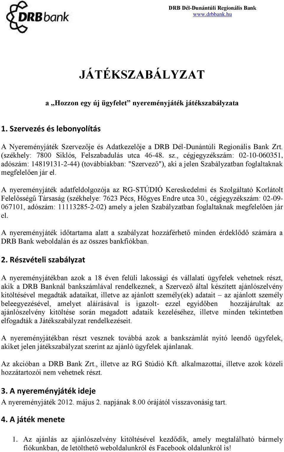 A nyereményjáték adatfeldolgozója az RG-STÚDIÓ Kereskedelmi és Szolgáltató Korlátolt Felelősségű Társaság (székhelye: 7623 Pécs, Hőgyes Endre utca 30.