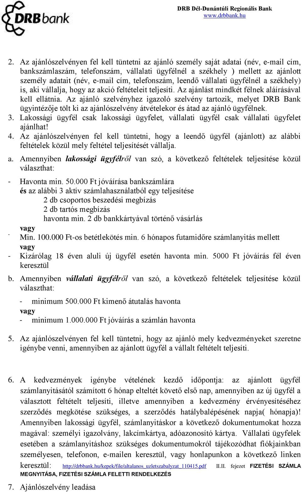 Az ajánló szelvényhez igazoló szelvény tartozik, melyet DRB Bank ügyintézője tölt ki az ajánlószelvény átvételekor és átad az ajánló ügyfélnek. 3.