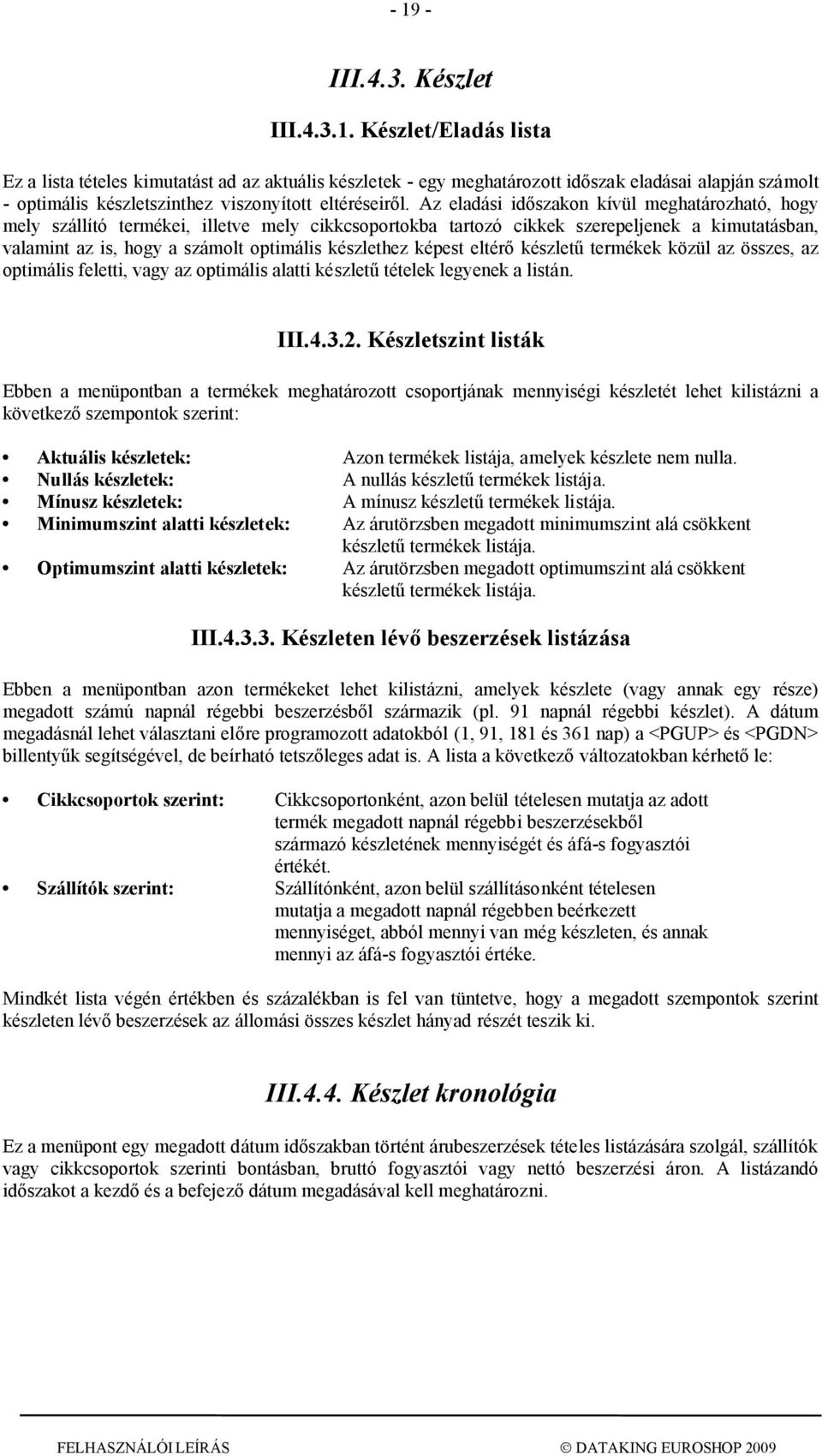 képest eltérő készletű termékek közül az összes, az optimális feletti, vagy az optimális alatti készletű tételek legyenek a listán. III.4.3.2.