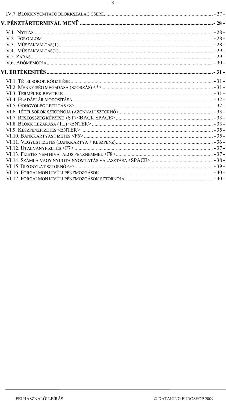 ELADÁSI ÁR MÓDOSÍTÁSA... - 32 - VI.5. GÖNGYÖLEG LETILTÁS </>... - 32 - VI.6. TÉTELSOROK SZTORNÓJA (AZONNALI SZTORNÓ)... - 33 - VI.7. RÉSZÖSSZEG KÉPZÉSE (ST) <BACK SPACE>... - 33 - VI.8.