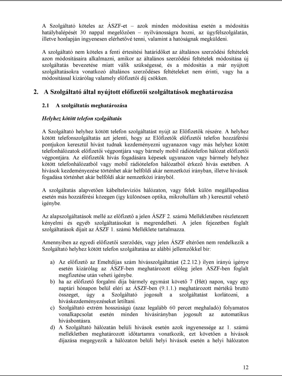 A szolgáltató nem köteles a fenti értesítési határidőket az általános szerződési feltételek azon módosításaira alkalmazni, amikor az általános szerződési feltételek módosítása új szolgáltatás