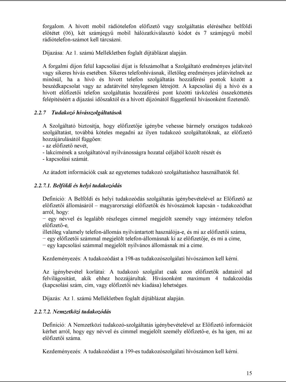 Díjazása: Az 1. számú Mellékletben foglalt díjtáblázat alapján. A forgalmi díjon felül kapcsolási díjat is felszámolhat a Szolgáltató eredményes jelátvitel vagy sikeres hívás esetében.