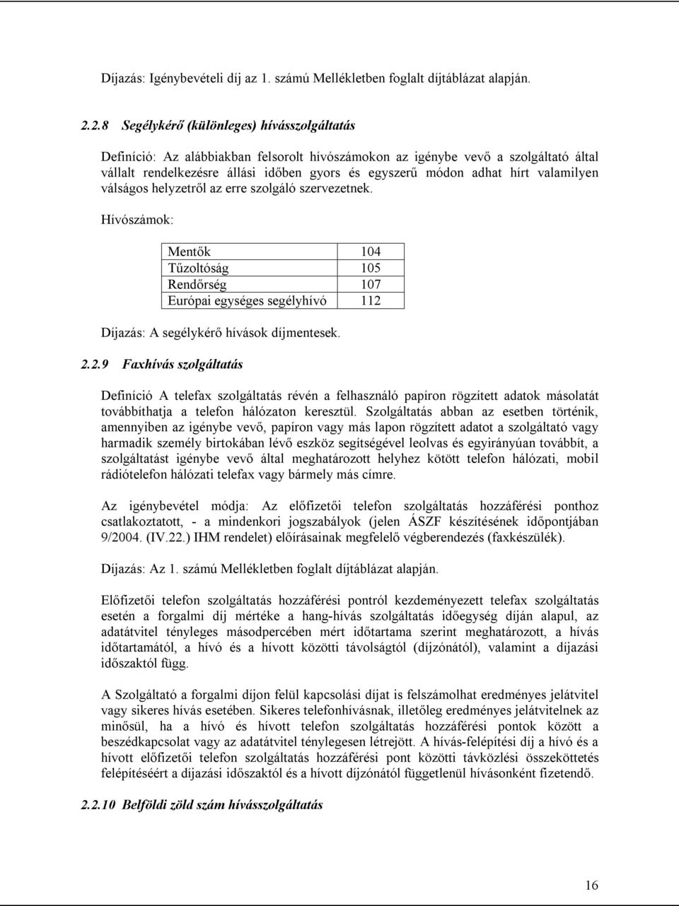 hírt valamilyen válságos helyzetről az erre szolgáló szervezetnek. Hívószámok: Mentők 104 Tűzoltóság 105 Rendőrség 107 Európai egységes segélyhívó 112 