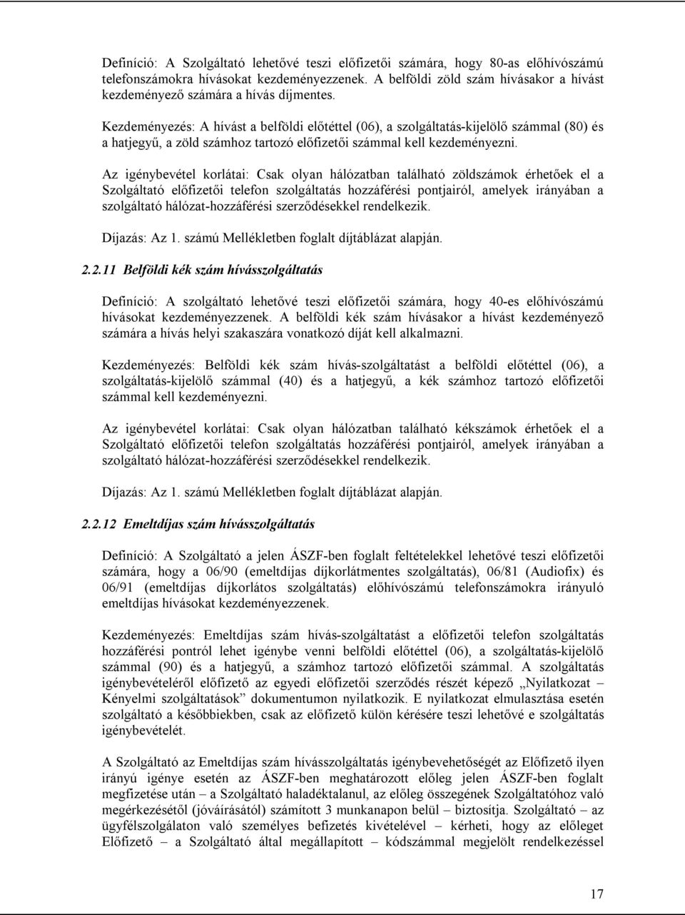 Kezdeményezés: A hívást a belföldi előtéttel (06), a szolgáltatás-kijelölő számmal (80) és a hatjegyű, a zöld számhoz tartozó előfizetői számmal kell kezdeményezni.