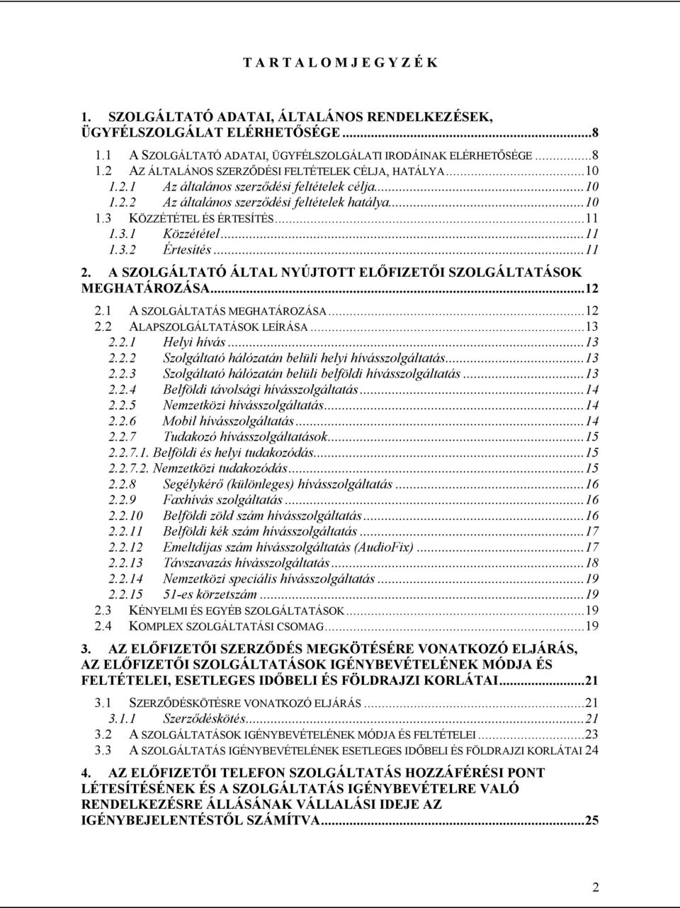 A SZOLGÁLTATÓ ÁLTAL NYÚJTOTT ELŐFIZETŐI SZOLGÁLTATÁSOK MEGHATÁROZÁSA...12 2.1 A SZOLGÁLTATÁS MEGHATÁROZÁSA...12 2.2 ALAPSZOLGÁLTATÁSOK LEÍRÁSA...13 2.2.1 Helyi hívás...13 2.2.2 Szolgáltató hálózatán belüli helyi hívásszolgáltatás.