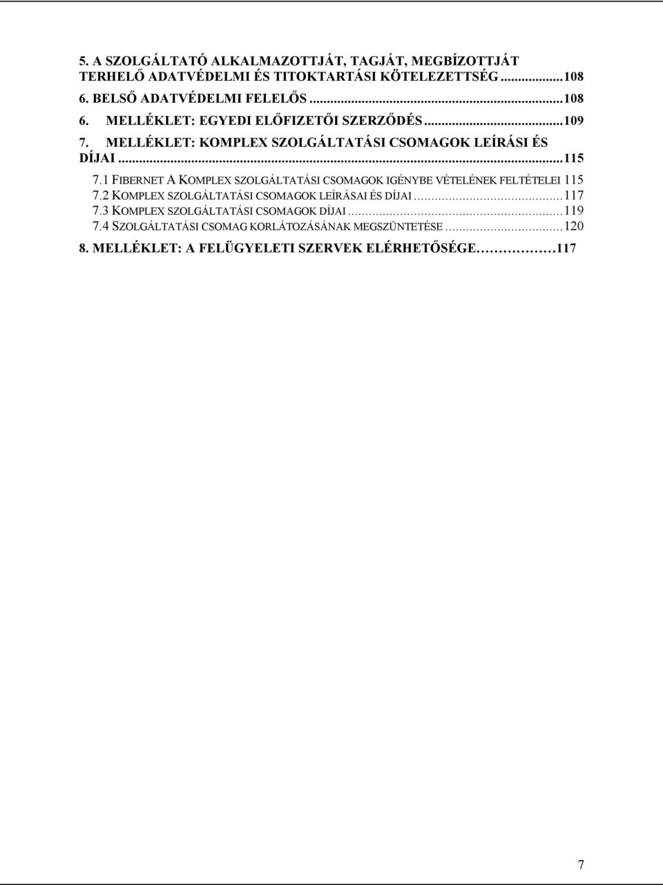 1 FIBERNET A KOMPLEX SZOLGÁLTATÁSI CSOMAGOK IGÉNYBE VÉTELÉNEK FELTÉTELEI 115 7.2 KOMPLEX SZOLGÁLTATÁSI CSOMAGOK LEÍRÁSAI ÉS DÍJAI...117 7.