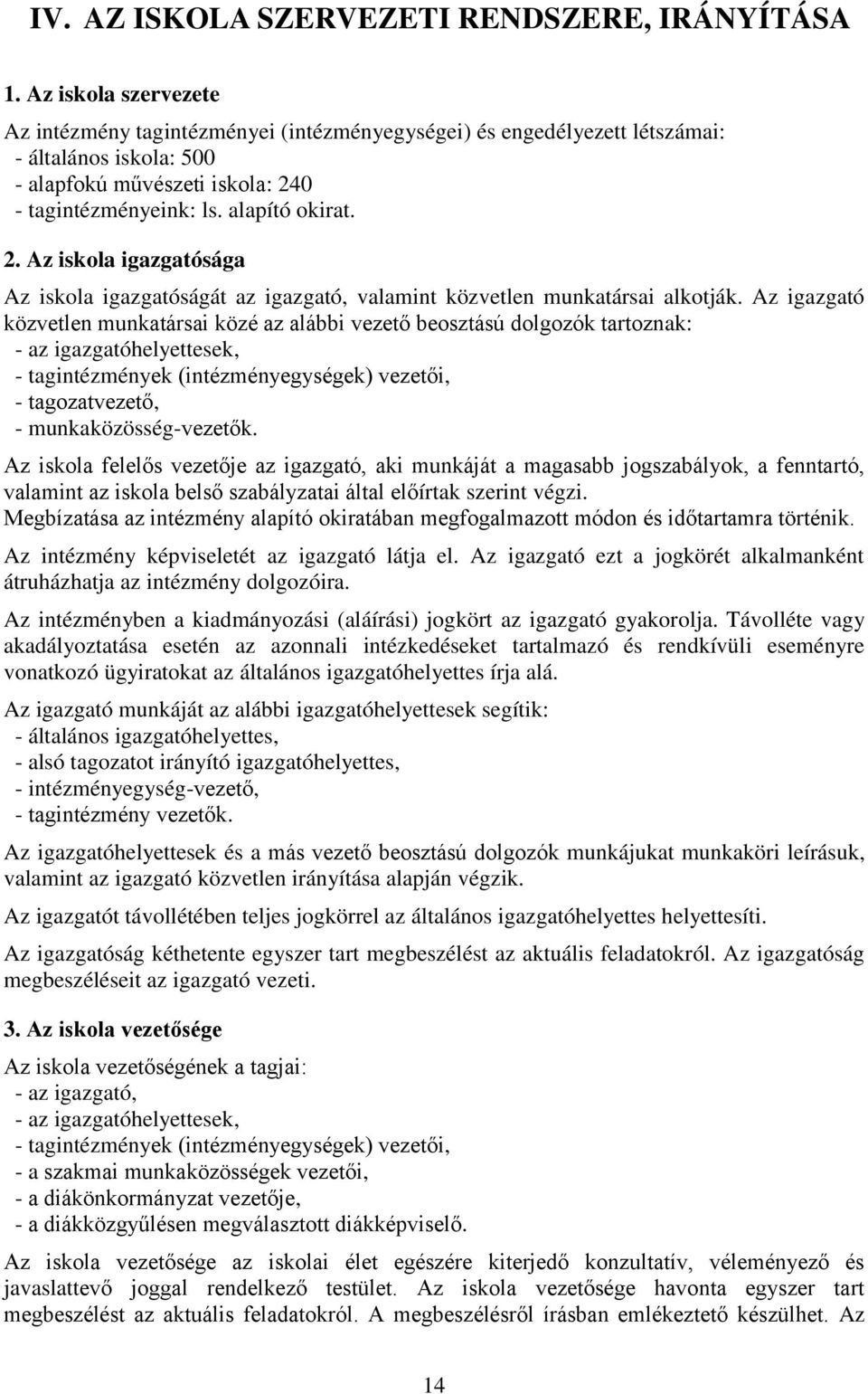 0 - tagintézményeink: ls. alapító okirat. 2. Az iskola igazgatósága Az iskola igazgatóságát az igazgató, valamint közvetlen munkatársai alkotják.