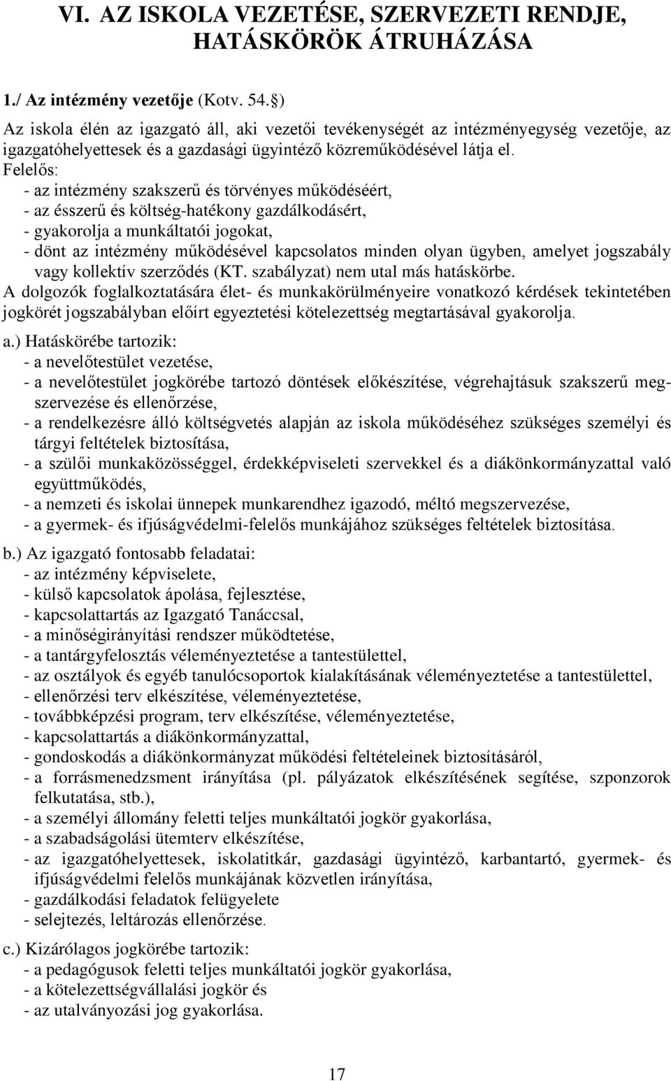 Felelős: - az intézmény szakszerű és törvényes működéséért, - az ésszerű és költség-hatékony gazdálkodásért, - gyakorolja a munkáltatói jogokat, - dönt az intézmény működésével kapcsolatos minden